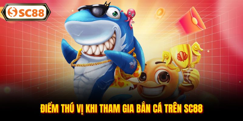 Điểm thú vị khi tham gia bắn cá trên SC88